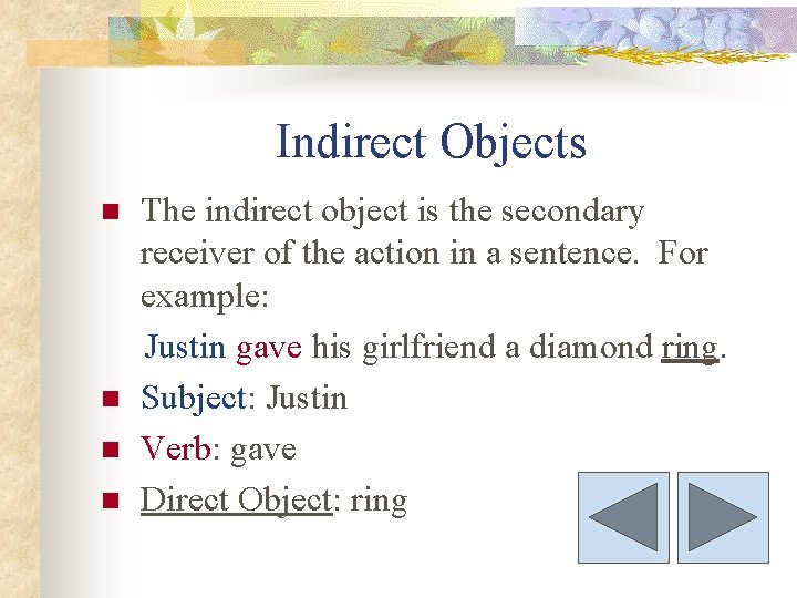 Indirect Objects n n The indirect object is the secondary receiver of the action