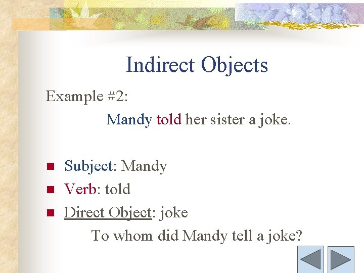 Indirect Objects Example #2: Mandy told her sister a joke. n n n Subject: