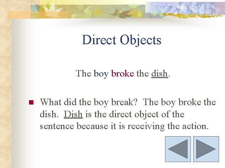 Direct Objects The boy broke the dish. n What did the boy break? The