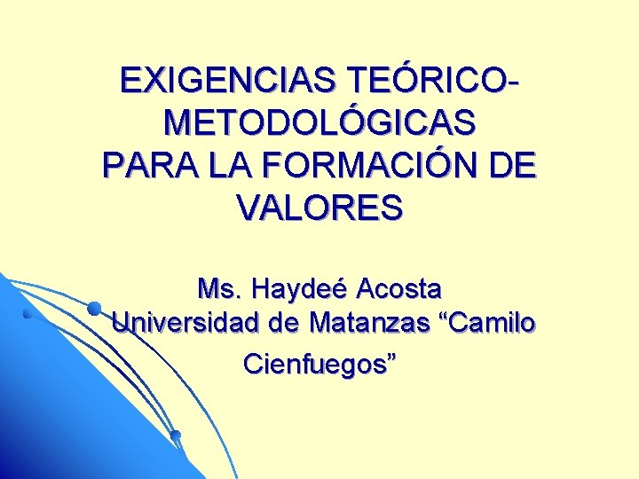 EXIGENCIAS TEÓRICOMETODOLÓGICAS PARA LA FORMACIÓN DE VALORES Ms. Haydeé Acosta Universidad de Matanzas “Camilo