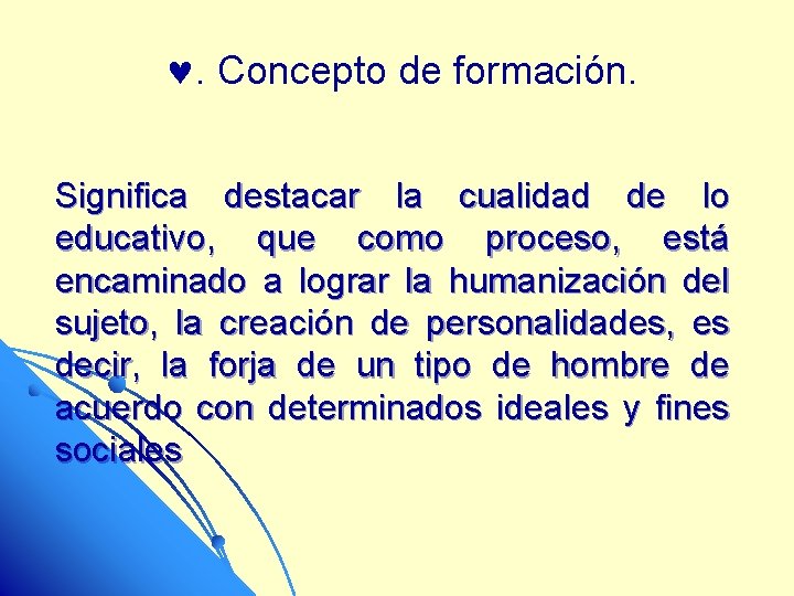 . Concepto de formación. Significa destacar la cualidad de lo educativo, que como proceso,