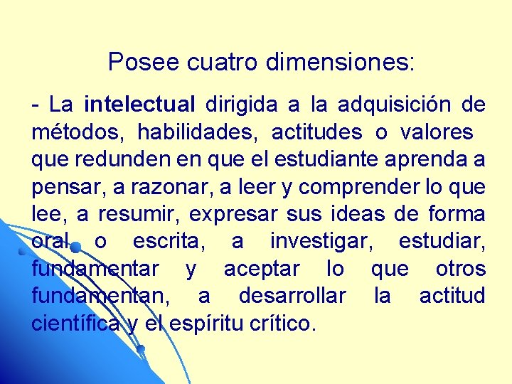 Posee cuatro dimensiones: - La intelectual dirigida a la adquisición de métodos, habilidades, actitudes