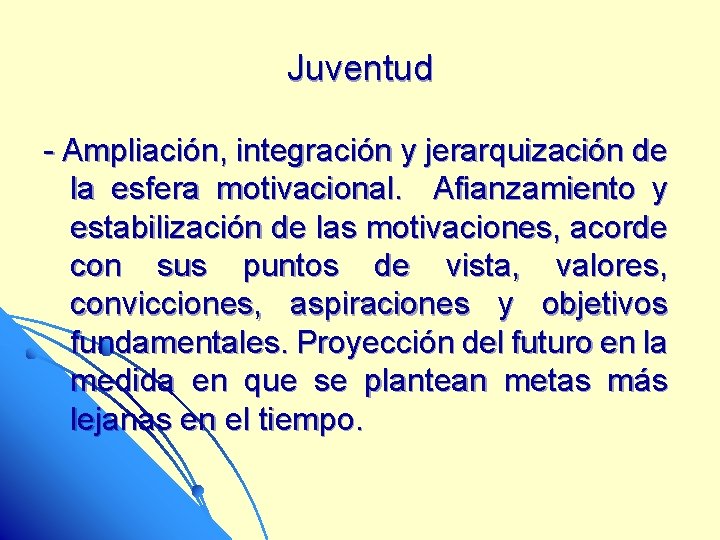 Juventud - Ampliación, integración y jerarquización de la esfera motivacional. Afianzamiento y estabilización de