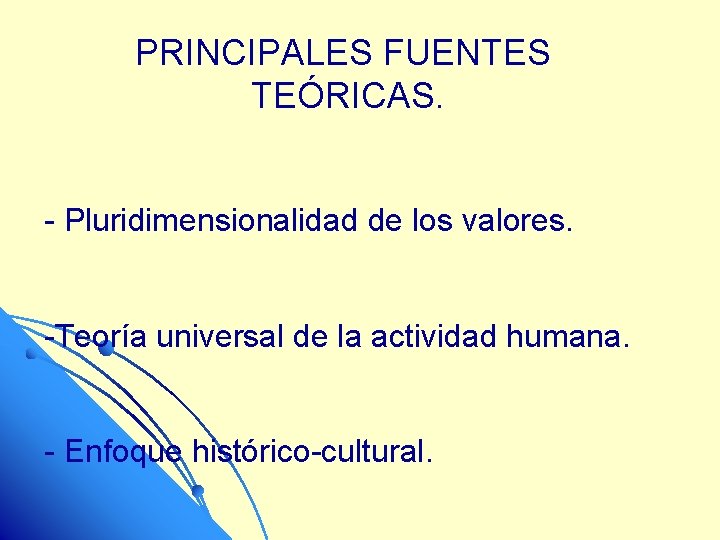 PRINCIPALES FUENTES TEÓRICAS. - Pluridimensionalidad de los valores. -Teoría universal de la actividad humana.