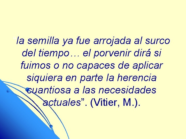 “la semilla ya fue arrojada al surco del tiempo… el porvenir dirá si fuimos