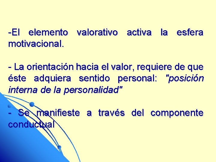 -El elemento valorativo activa la esfera motivacional. - La orientación hacia el valor, requiere