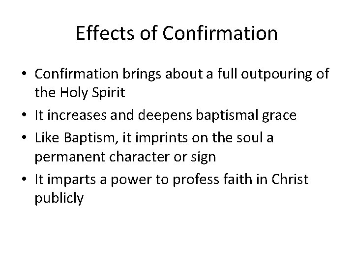 Effects of Confirmation • Confirmation brings about a full outpouring of the Holy Spirit