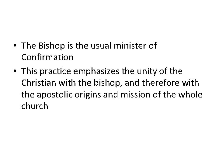  • The Bishop is the usual minister of Confirmation • This practice emphasizes