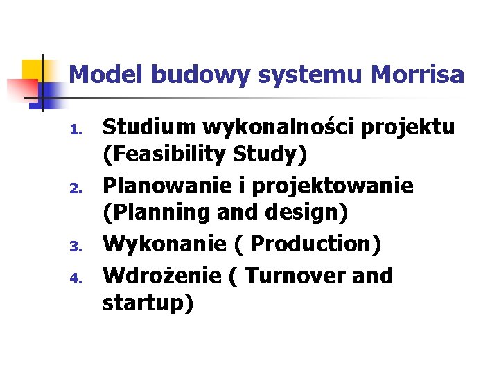 Model budowy systemu Morrisa 1. 2. 3. 4. Studium wykonalności projektu (Feasibility Study) Planowanie