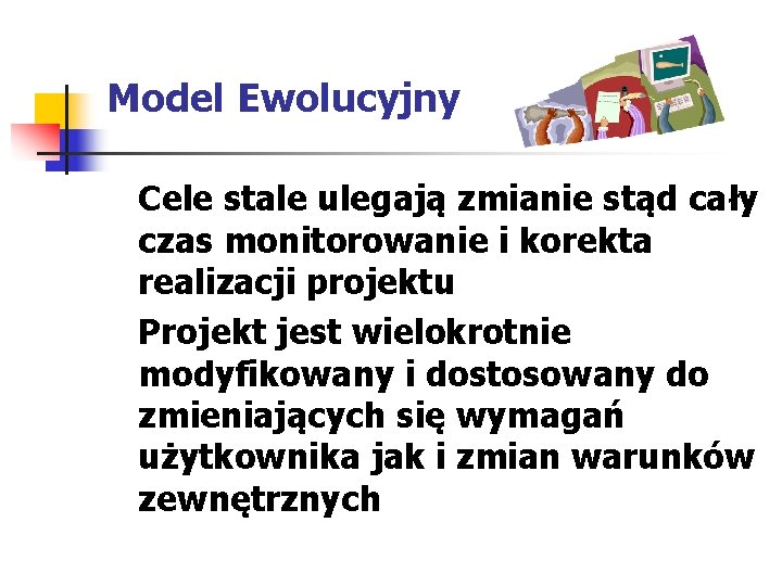 Model Ewolucyjny Cele stale ulegają zmianie stąd cały czas monitorowanie i korekta realizacji projektu