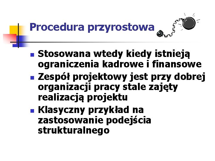 Procedura przyrostowa n n n Stosowana wtedy kiedy istnieją ograniczenia kadrowe i finansowe Zespół