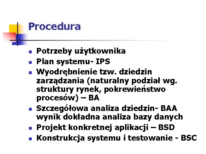 Procedura n n n Potrzeby użytkownika Plan systemu- IPS Wyodrębnienie tzw. dziedzin zarządzania (naturalny