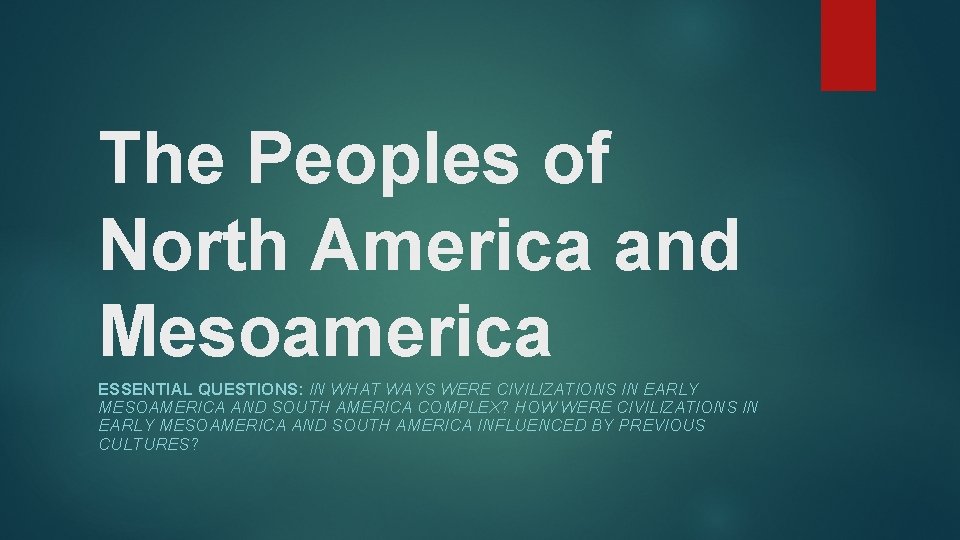 The Peoples of North America and Mesoamerica ESSENTIAL QUESTIONS: IN WHAT WAYS WERE CIVILIZATIONS