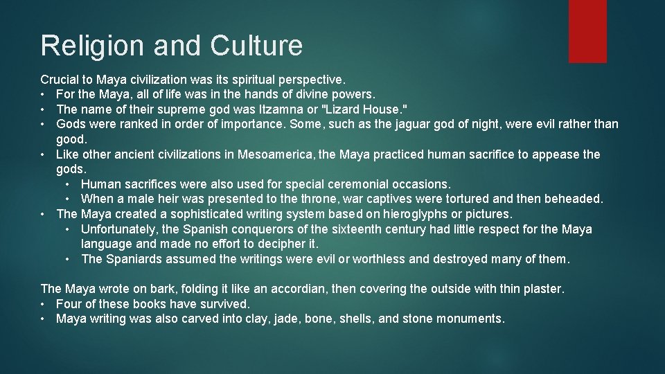 Religion and Culture Crucial to Maya civilization was its spiritual perspective. • For the