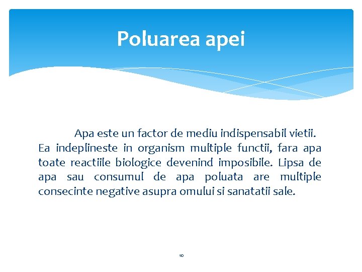 Poluarea apei Apa este un factor de mediu indispensabil vietii. Ea indeplineste in organism