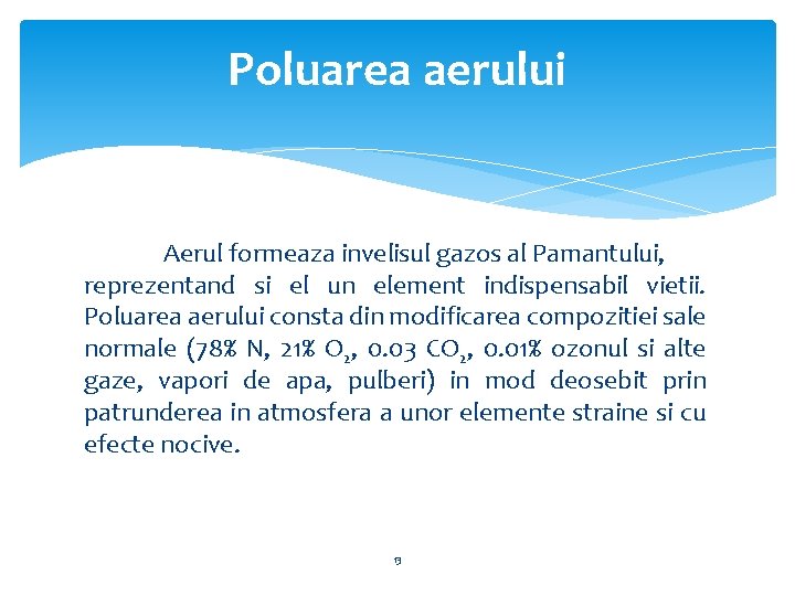 Poluarea aerului Aerul formeaza invelisul gazos al Pamantului, reprezentand si el un element indispensabil