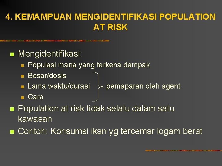 4. KEMAMPUAN MENGIDENTIFIKASI POPULATION AT RISK n Mengidentifikasi: n n n Populasi mana yang