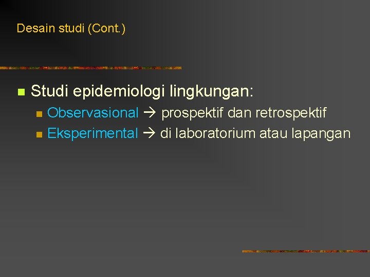 Desain studi (Cont. ) n Studi epidemiologi lingkungan: n n Observasional prospektif dan retrospektif