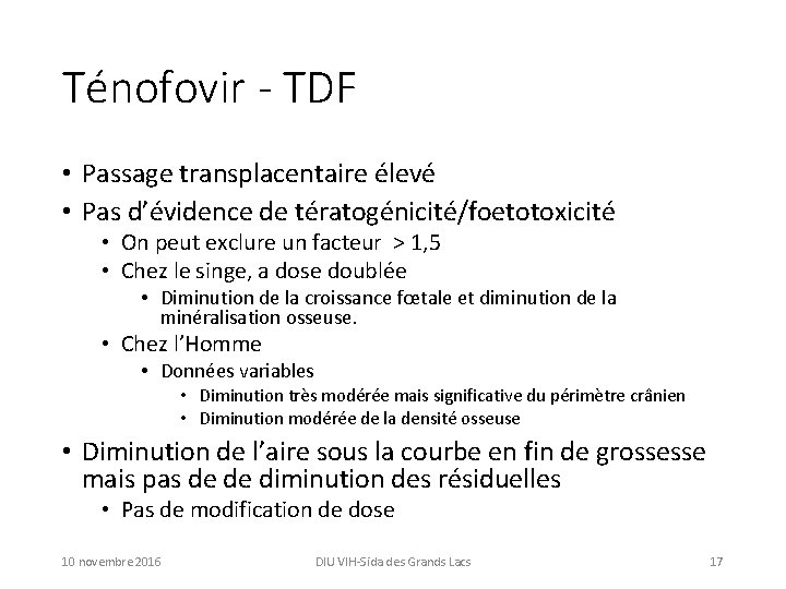 Ténofovir - TDF • Passage transplacentaire élevé • Pas d’évidence de tératogénicité/foetotoxicité • On