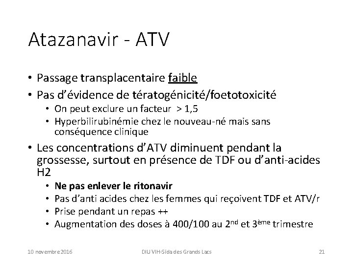 Atazanavir - ATV • Passage transplacentaire faible • Pas d’évidence de tératogénicité/foetotoxicité • On