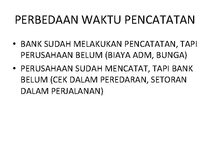 PERBEDAAN WAKTU PENCATATAN • BANK SUDAH MELAKUKAN PENCATATAN, TAPI PERUSAHAAN BELUM (BIAYA ADM, BUNGA)