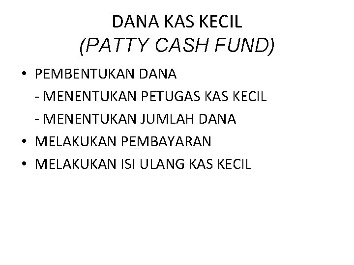 DANA KAS KECIL (PATTY CASH FUND) • PEMBENTUKAN DANA - MENENTUKAN PETUGAS KECIL -