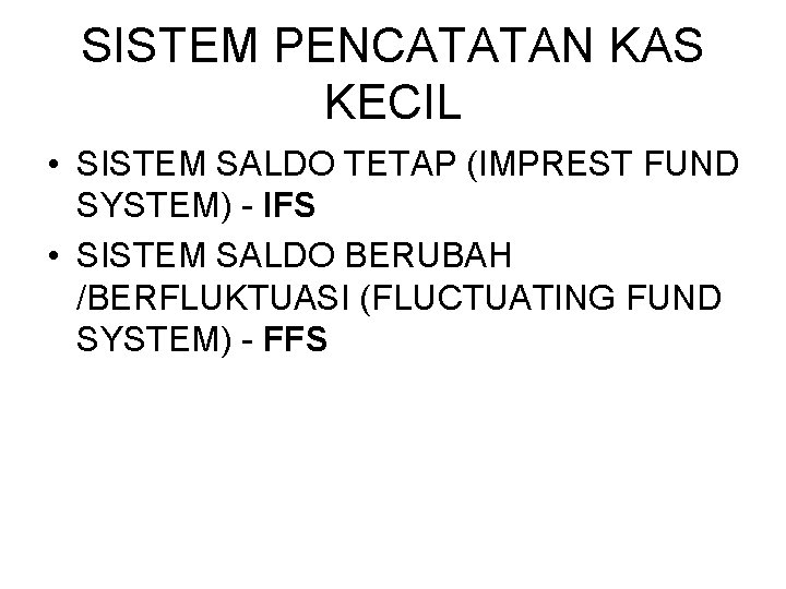 SISTEM PENCATATAN KAS KECIL • SISTEM SALDO TETAP (IMPREST FUND SYSTEM) - IFS •