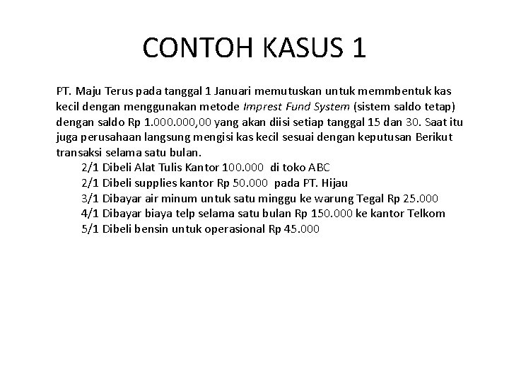 CONTOH KASUS 1 PT. Maju Terus pada tanggal 1 Januari memutuskan untuk memmbentuk kas