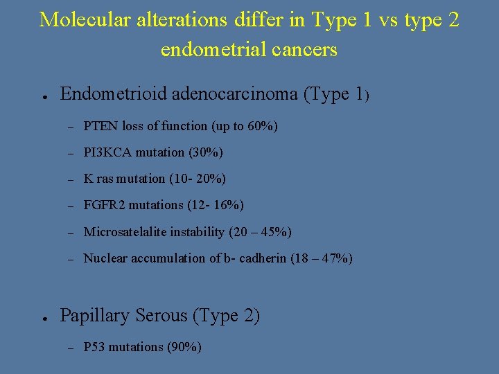 Molecular alterations differ in Type 1 vs type 2 endometrial cancers ● ● Endometrioid