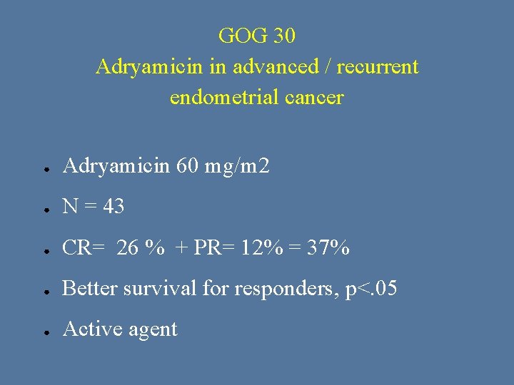 GOG 30 Adryamicin in advanced / recurrent endometrial cancer ● Adryamicin 60 mg/m 2