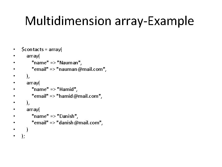 Multidimension array-Example • • • • $contacts = array( "name" => "Nauman", "email" =>