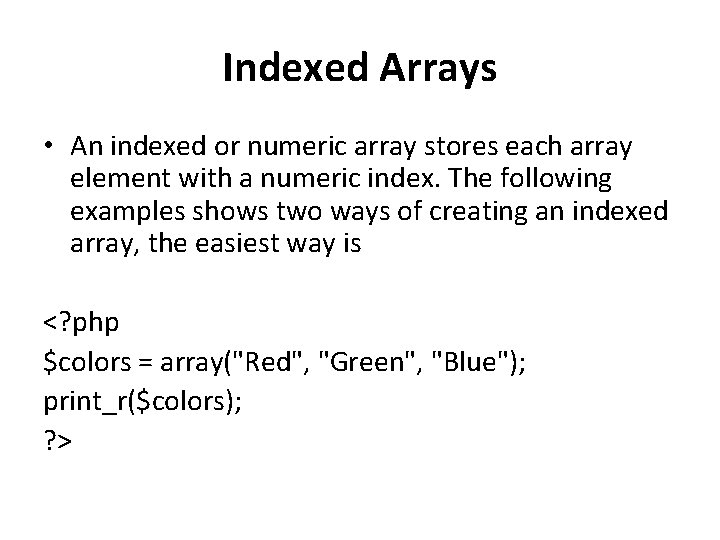 Indexed Arrays • An indexed or numeric array stores each array element with a