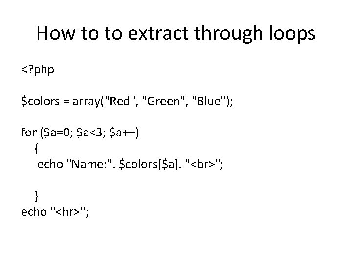 How to to extract through loops <? php $colors = array("Red", "Green", "Blue"); for