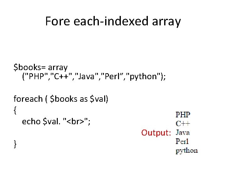 Fore each-indexed array $books= array ("PHP", "C++", "Java", "Perl”, "python"); foreach ( $books as