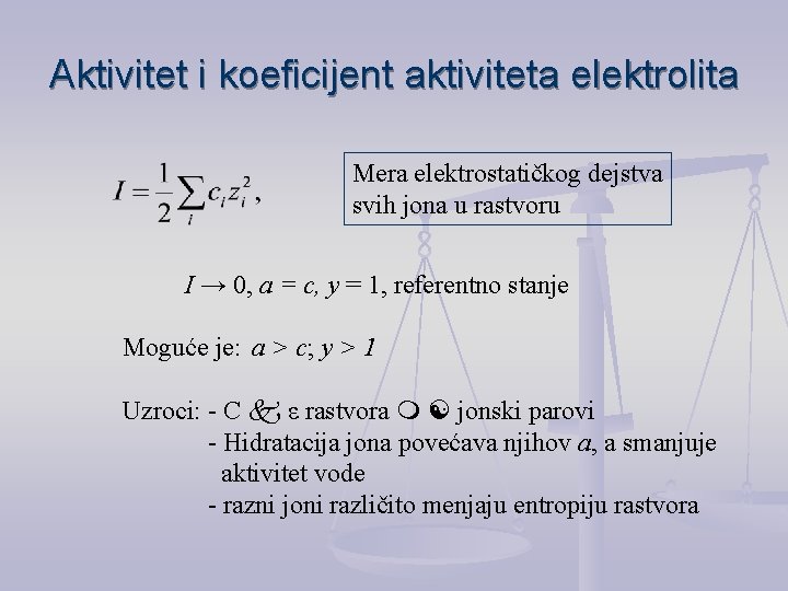 Aktivitet i koeficijent aktiviteta elektrolita Mera elektrostatičkog dejstva svih jona u rastvoru I →