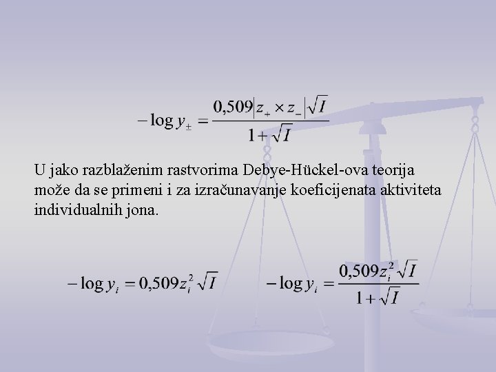 U jako razblaženim rastvorima Debye-Hückel-ova teorija može da se primeni i za izračunavanje koeficijenata