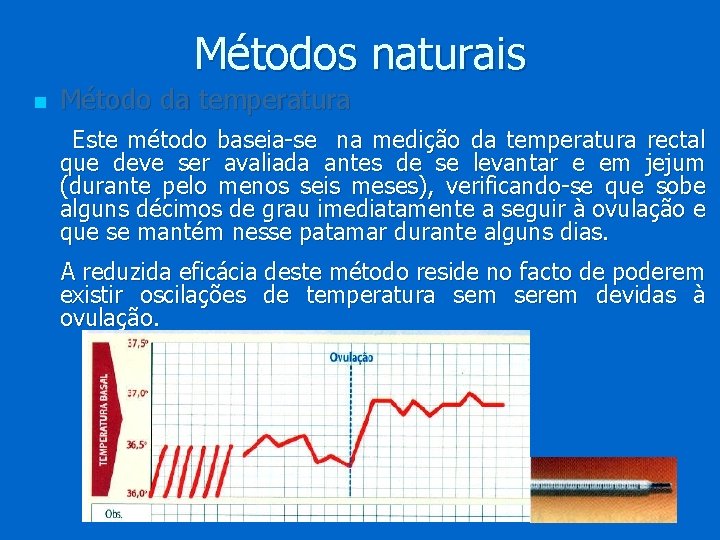 Métodos naturais n Método da temperatura Este método baseia-se na medição da temperatura rectal