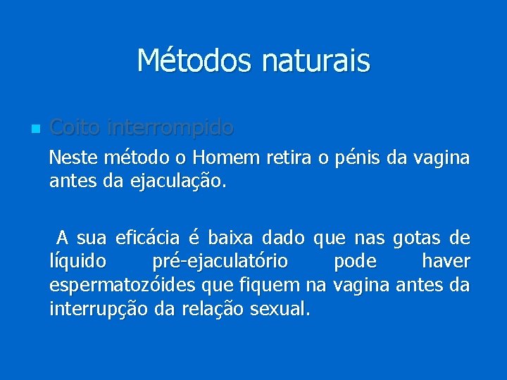 Métodos naturais n Coito interrompido Neste método o Homem retira o pénis da vagina