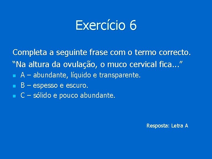 Exercício 6 Completa a seguinte frase com o termo correcto. “Na altura da ovulação,