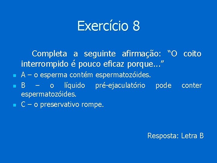 Exercício 8 Completa a seguinte afirmação: “O coito interrompido é pouco eficaz porque. .