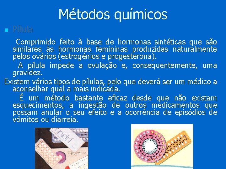 Métodos químicos n Pílula Comprimido feito à base de hormonas sintéticas que são similares