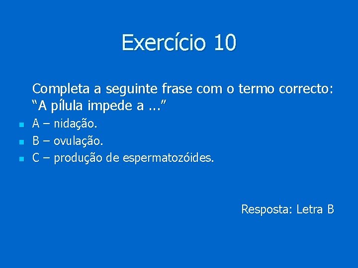 Exercício 10 Completa a seguinte frase com o termo correcto: “A pílula impede a.