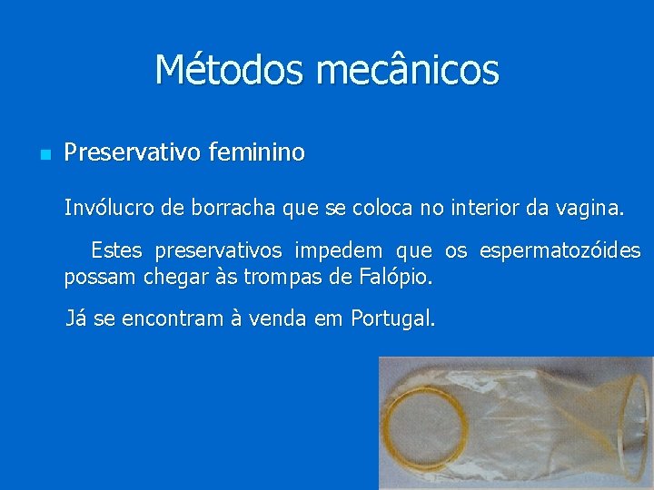 Métodos mecânicos n Preservativo feminino Invólucro de borracha que se coloca no interior da