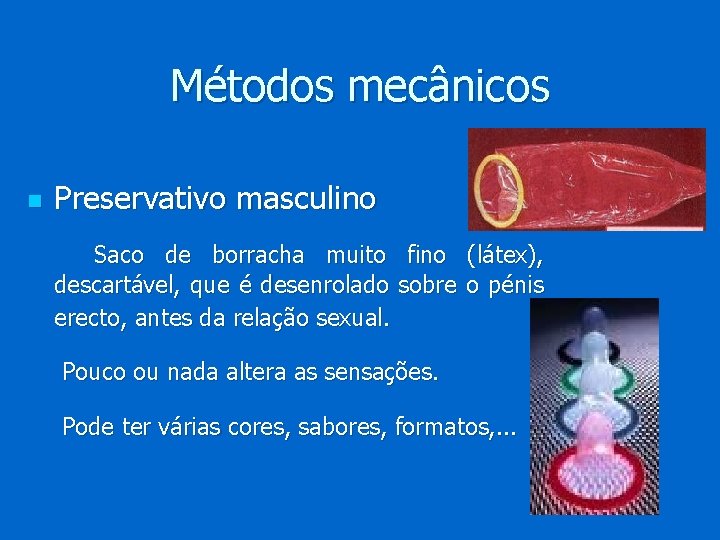 Métodos mecânicos n Preservativo masculino Saco de borracha muito fino (látex), descartável, que é