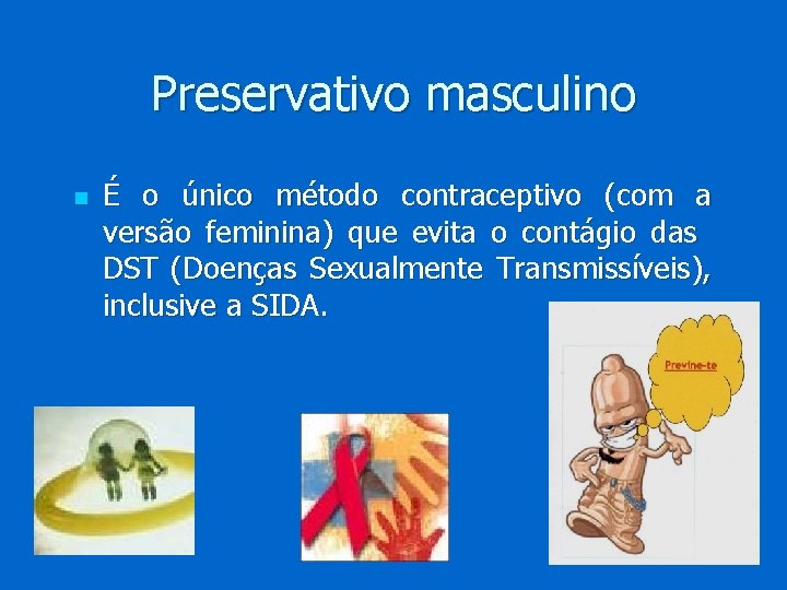 Preservativo masculino n É o único método contraceptivo (com a versão feminina) que evita