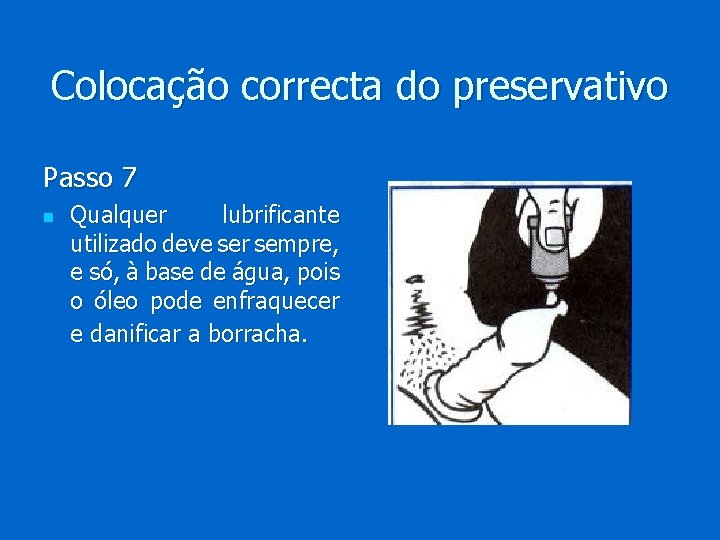 Colocação correcta do preservativo Passo 7 n Qualquer lubrificante utilizado deve ser sempre, e