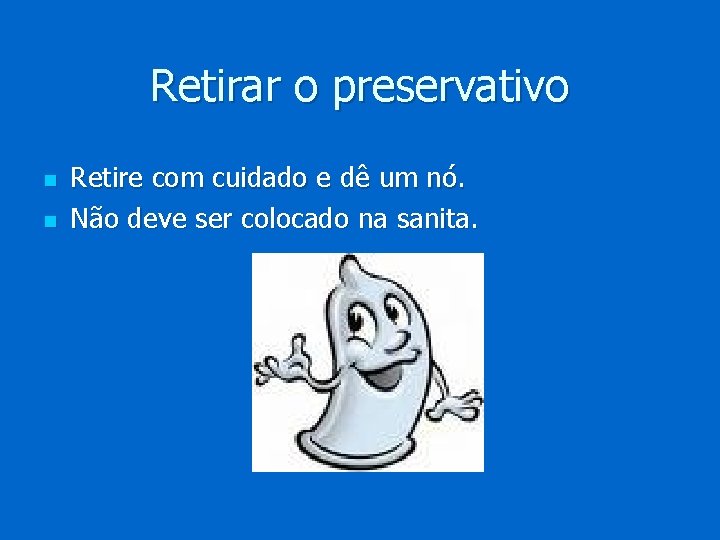 Retirar o preservativo n n Retire com cuidado e dê um nó. Não deve