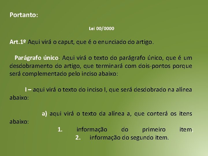 Portanto: Lei 00/0000 Art. 1º Aqui virá o caput, que é o enunciado do