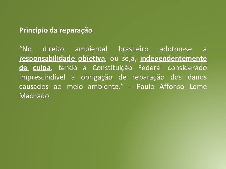 Princípio da reparação “No direito ambiental brasileiro adotou-se a responsabilidade objetiva, ou seja, independentemente