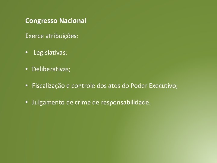 Congresso Nacional Exerce atribuições: • Legislativas; • Deliberativas; • Fiscalização e controle dos atos Congresso Nacional Exerce atribuições: • Legislativas; • Deliberativas; • Fiscalização e controle dos atos